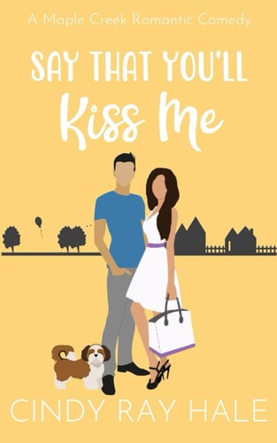 Say That You'll Kiss Me A Maple Creek Romantic Comedy