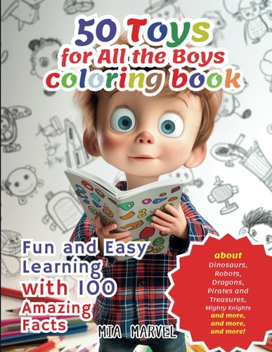 50 Toys for All the Boys Coloring Book Fun and Easy Learning with 100 Amazing Facts!