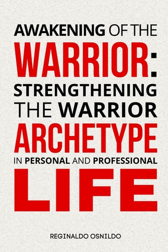 AWAKENING OF THE WARRIOR Strengthening the Warrior Archetype in Personal and Professional... Life