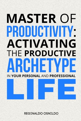 MASTER OF PRODUCTIVITY Activating the Productive Archetype in Your Personal and Professional Life