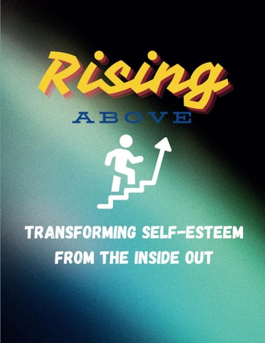 Rising Above Transforming Self-esteem from the Inside Out: Self-care Book to Boost Low Self-Eteem