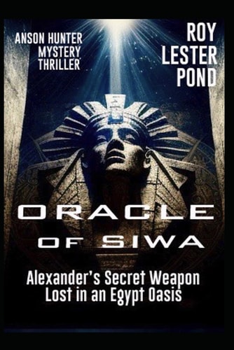 ORACLE of SIWA (Anson Hunter Mystery Thriller) Alexander's Secret Weapon. Lost in an Egypt Oasis