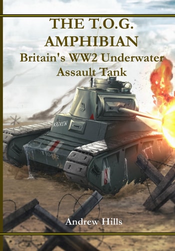 The T.O.G. Amphibian Britain's WW2 Underwater Assault Tank