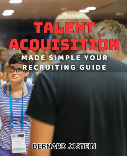Talent Acquisition Made Simple Your Recruiting Guide: Streamline Your Hiring Process with Effective Talent Acquisition Strategies