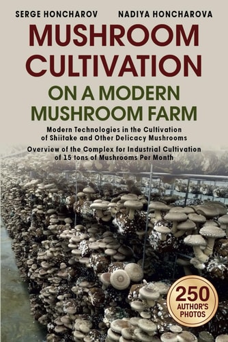 Mushroom Сultivation on a Modern Mushroom Farm Modern Technologies in the Cultivation of Shiitake and Other Delicacy Mushrooms Overview of the Complex for Industrial Cultivation of 15 Tons of Mushrooms Per Month