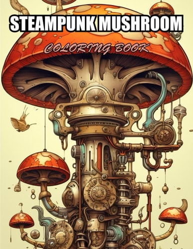 Steampunk Mushroom Coloring Book Stress Relief, Relaxation, and Creativity Coloring Pages for All Fans