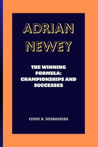 Adrian Newey The Winning Formula: Championships and Successes