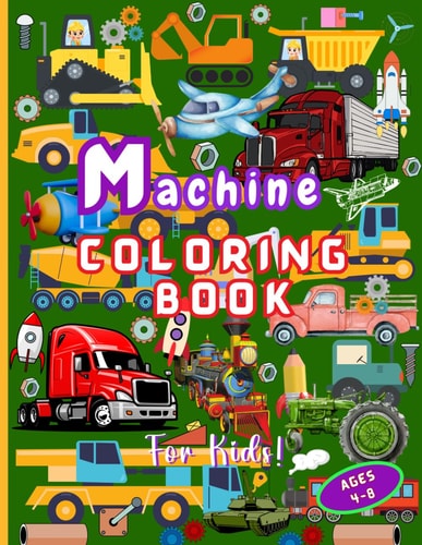 Machine Coloring Book for Boys Ages 4-8 Easy-to-color Awesome Machines. Fun-filled Adventures for Little Hands with Mighty Machines. Large 8.5" X 11".