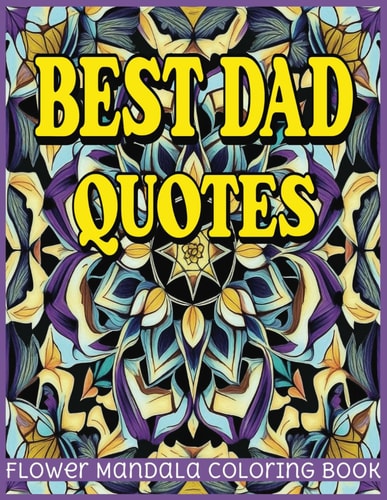 Best Dad Quotes Flower Mandala Coloring Book Relax, Color, and Celebrate Dad's Wisdom