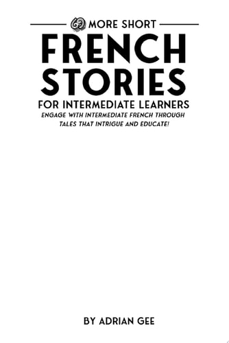 69 More Short French Stories for Intermediate Learners Engage with Intermediate French Through Tales That Intrigue and Educate!