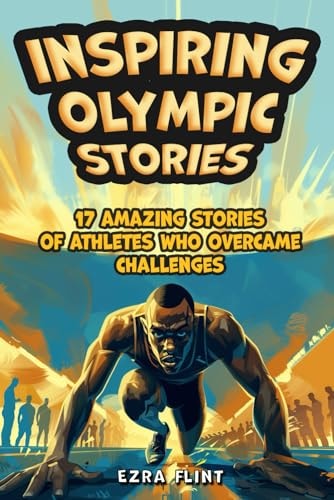 Inspiring Olympic Stories for Young Readers Heroes of the Games: Stories of Teamwork, Belief, and the Pursuit of Excellence