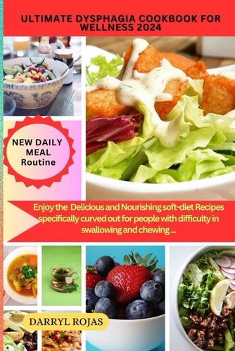 Ultimate Dysphagia Cookbook for Wellness 2024 Enjoy the Best Delicious and Nourishing Soft-diet Recipes Specifically Curved Out for People with Difficulty in Swallowing and Chewing ...