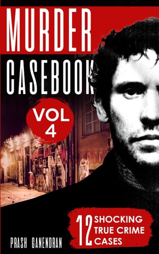 Murder Casebook Volume 4 12 Shocking True Crime Cases