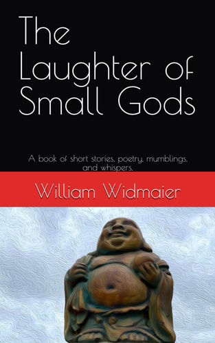 The Laughter of Small Gods A Book of Short Stories, Poetry, Mumblings, and Whispers.
