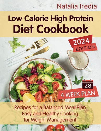 Low Calorie High Protein Diet Cookbook Recipes for a Balanced Meal Plan. Easy and Healthy Cooking for Weight Management