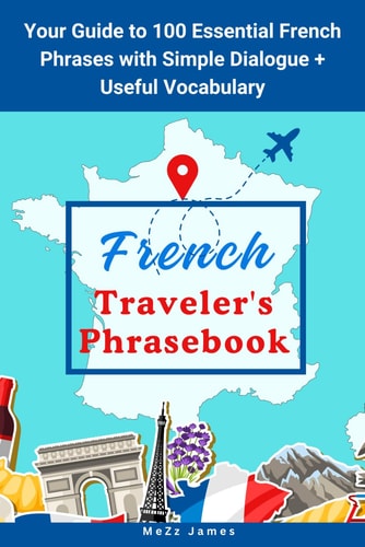 French Traveler's Phrasebook Your Guide to 100 Essential French Phrases with Simple Dialogue + Useful Vocabulary