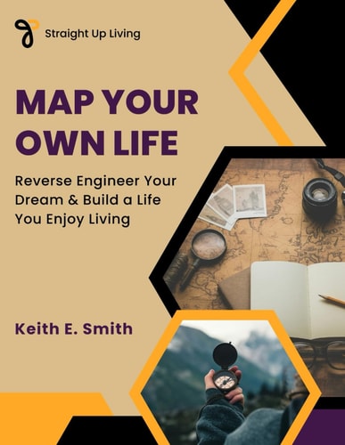 Map Your Own Life Reverse Engineer Your Dream & Build a Life You Enjoy Living