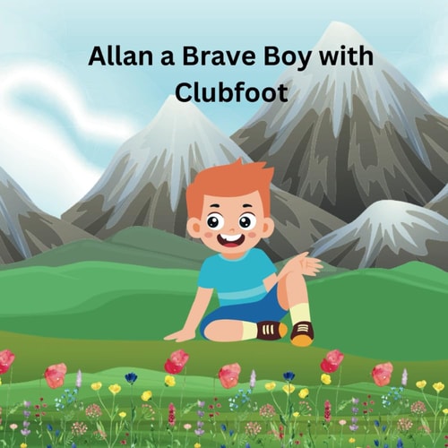 Allan a Brave Boy with Clubfoot A Story of Allan's Journey and Determination