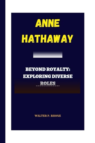 Anne Hathaway Beyond Royalty: Exploring Diverse Roles