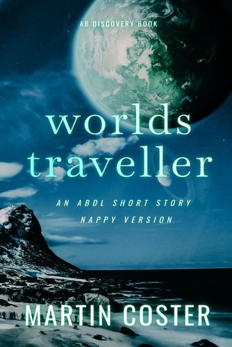 Worlds Traveller (Nappy Version) An ABDL/Multiverse/sissy Baby Story