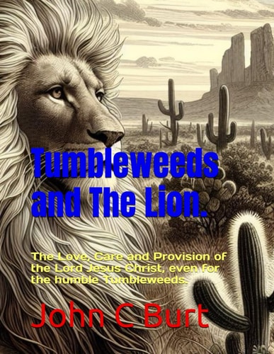 Tumbleweeds and The Lion. The Love, Care and Provision of the Lord Jesus Christ, Even for the Humble Tumbleweeds.