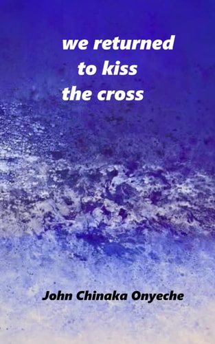 We Returned To Kiss The Cross Poems