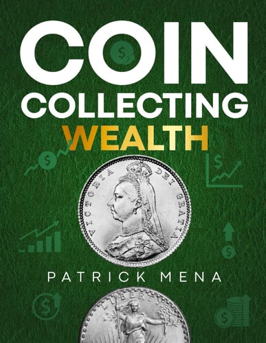 Coin Collecting Wealth The Definitive Guide to Learn the Art of Selecting, Trading, and Profiting from Coins Transform Your Passion for Coins Into Profitable Investments