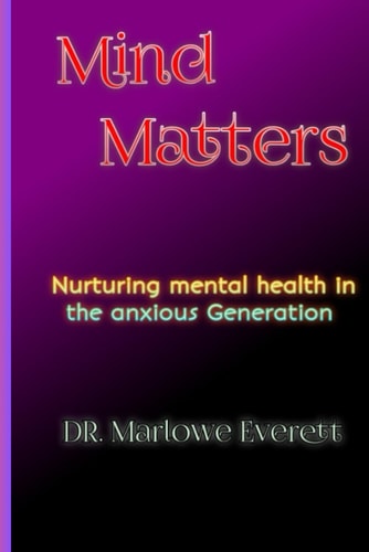 Mind Matters Nurturing Mental Health in the Anxious Generation