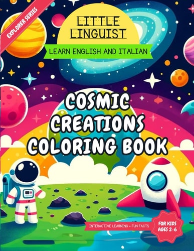 Little Linguist Cosmic Creations Coloring Book Learn English and Italian for Toddlers and Kids (ages 2-6), 37 Space Themed Full Page Coloring, Drawing Activities, Writing Exercises, Fun Facts and More to Keep Your Little One Busy for Hours