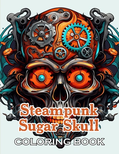 Steampunk Sugar Skull Coloring Book 100+ High-Quality and Unique Coloring Pages
