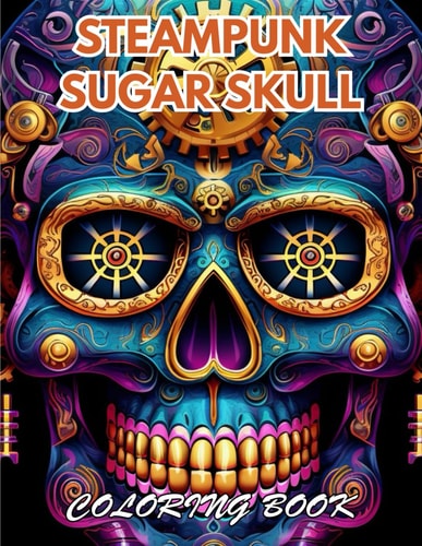 Steampunk Sugar Skull Coloring Book 100+ New and Exciting Designs