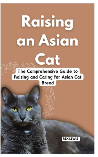 Raising a Asian Cat The Comprehensive Guide to Raising and Caring for Asian Cat Breed