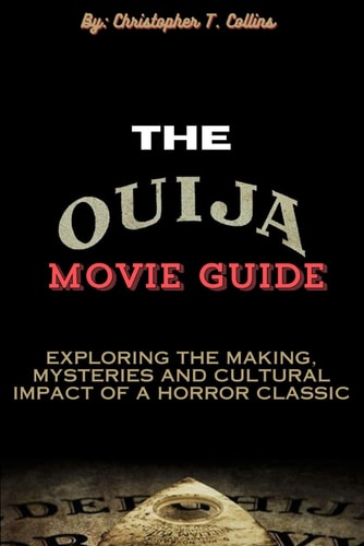 The Ouija Movie Guide Exploring the Making, Mysteries and Cultural Impact of a Horror Classic