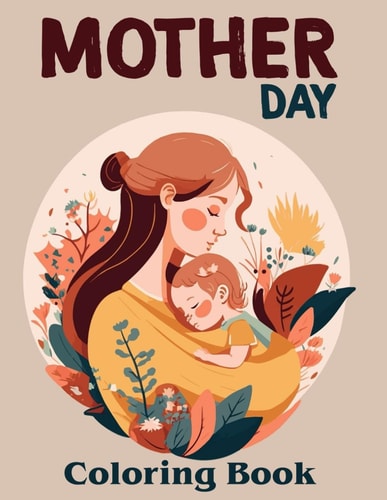 Mother Day Coloring Book Show Mom You Care with Lovely Designs and Inspirational Sayings for a Relaxing Coloring Experience