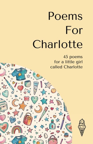 Poems for Charlotte 45 Personalised Poems for a Little Girl Called Charlotte