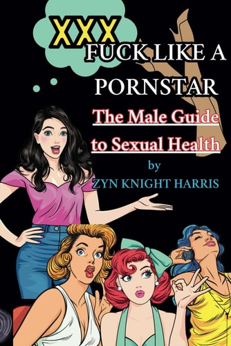 Fuck Like a Pornstar The Male Guide to Sexual Health