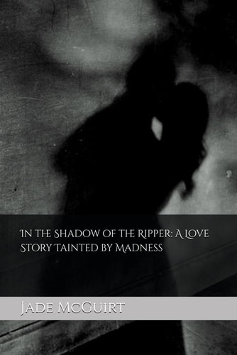 In the Shadow of the Ripper A Love Story Tainted by Madness