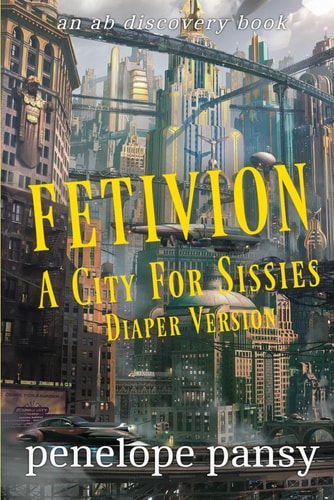 Fetivion A City For Sissy (Diaper Version): An ABDl/Sissy Baby Tale