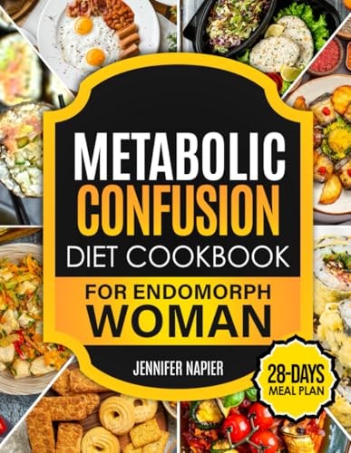 Metabolic Confusion Diet Cookbook for Endomorph Women 28-Day Meal Plan to Unlock the Secrets of Weight Loss and Turbocharge Your Metabolism with Proven, Easy-to-Follow Recipes