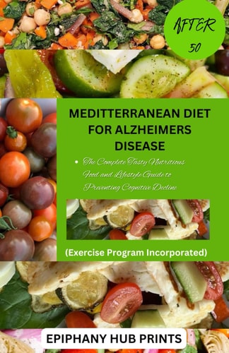 Meditterranean Diet for Alzheimers Disease After 50 The Complete Tasty Nutritious Food and Lifestyle Guide to Preventing Cognitive Decline