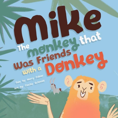 Mike the Monkey that was Friends with a Donkey A Book to Celebrate Friendship, Embrace Diversity, and Boost Self-confidence