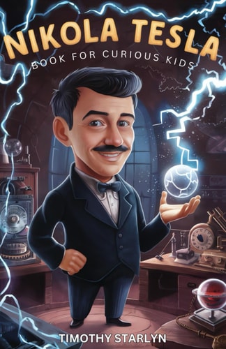 Nikola Tesla Book for Curious Kids Exploring the Extraordinary Life of the Visionary Who Dreamed of Lighting Up the World