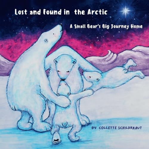 Lost and Found in the Arctic, A Small Bear's Big Journey Home A Cute Story about a Little Bear Lost, who Finds His Way Back Home.