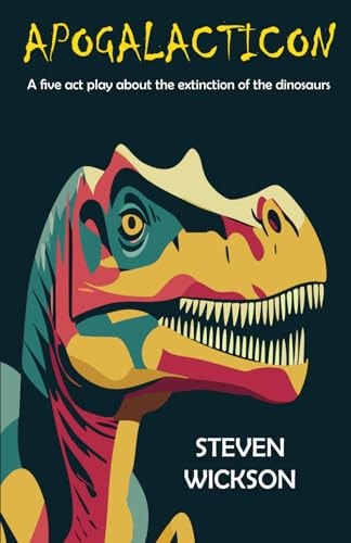 Apogalacticon A Five Act Play about the Extinction of the Dinosaurs