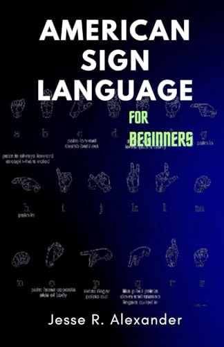 American Sign Language for Beginners A Complete and Illustrative Guide for First Time Learners