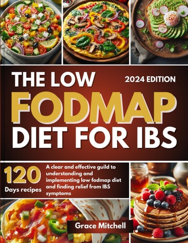 The Low Fodmap Diet for Ibs A Clear and Effective Guild to Understanding and Implementing Low Fodmap Diet and Finding Relief from IBS Symptoms