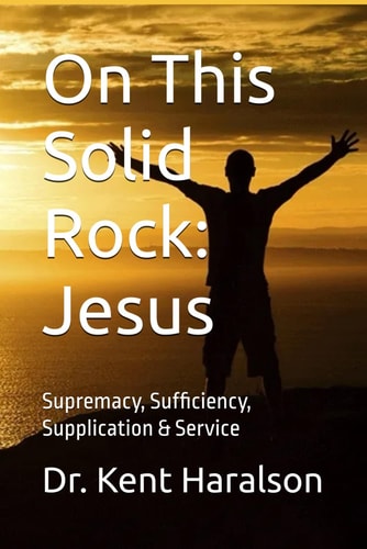 On This Solid Rock Jesus: Supremacy, Sufficiency, Supplication & Service