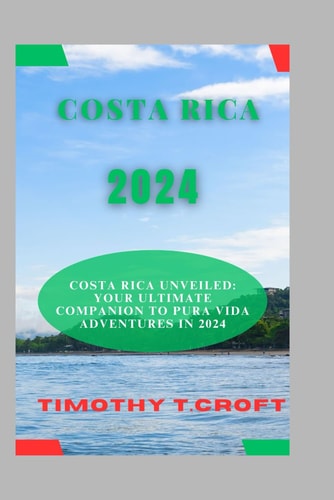 Costa Rica 2024 Costa Rica Unveiled: Your Ultimate Companion to Pura Vida Adventures in 2024