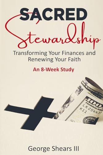 Sacred Stewardship Transforming Your Finances and Renewing Your Faith