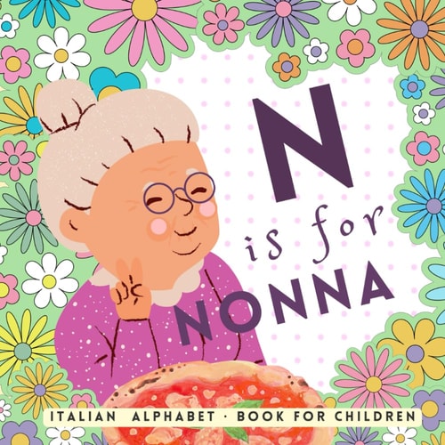 N is for Nonna, Italian Alphabet Book for Children Learn Italian for Kids, The ABC of Being Italian for Beginners